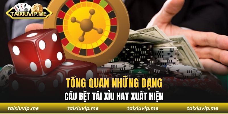Cầu Bệt Tài Xỉu - Cách Nhận Biết Và Áp Dụng Dễ Trúng Nhất Tổng quan những dạng cầu bệt tài xỉu hay xuất hiện