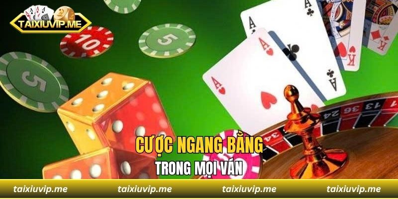 Cược ngang bằng trong mọi ván
